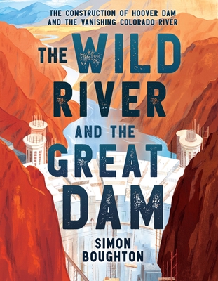 The Wild River and the Great Dam: The Construction of Hoover Dam and the Vanishing Colorado River By Simon Boughton Cover Image