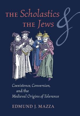 The Scholastics and the Jews: Coexistence, Conversion, and the Medieval Origins of Tolerance Cover Image