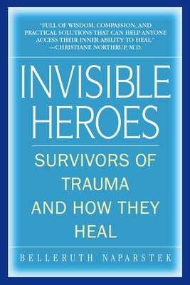 Invisible Heroes: Survivors of Trauma and How They Heal By Belleruth Naparstek, Robert C. Scaer (Foreword by) Cover Image