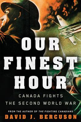 Our Finest Hour: Canada Fights the Second World War By David Bercuson Cover Image