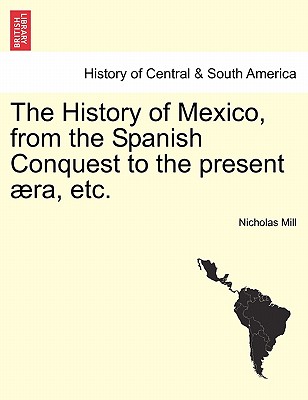 The History of Mexico, from the Spanish Conquest to the Present Ra, Etc. Cover Image