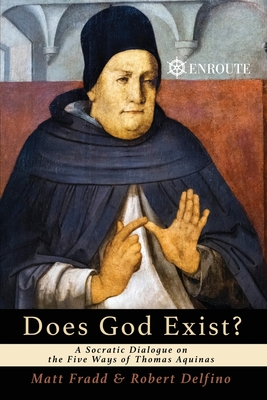 Does God Exist? A Socratic Dialogue on the Five Ways of Thomas Aquinas By Matthew Fradd, Robert Delfino Cover Image