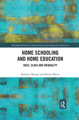 Home Schooling and Home Education: Race, Class and Inequality (Routledge Research in International and Comparative Educatio)