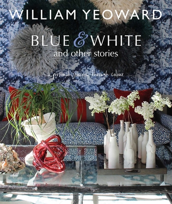 William Yeoward: Blue and White and Other Stories: A personal journey through colour Cover Image