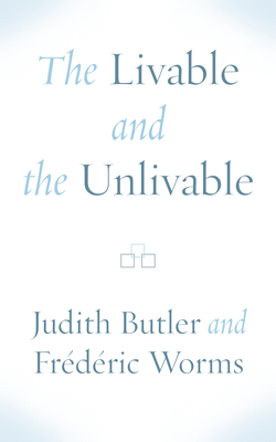 The Livable and the Unlivable By Judith Butler, Frédéric Worms Cover Image