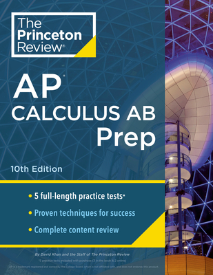 Princeton Review AP Calculus AB Prep, 10th Edition: 5 Practice Tests + Complete Content Review + Strategies & Techniques (College Test Preparation)