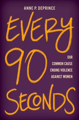 Every 90 Seconds: Our Common Cause Ending Violence Against Women By Anne P. Deprince Cover Image