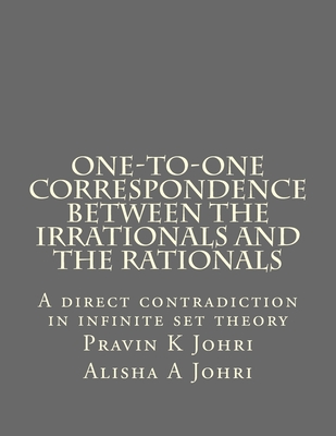 One-to-one correspondence between the Irrationals and the Rationals: A direct contradiction in infinite set theory By Alisha a. Johri, Pravin K. Johri Cover Image