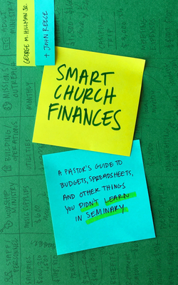 Smart Church Finances: A Pastor's Guide to Budgets, Spreadsheets, and Other Things You Didn't Learn in Seminary By George M. Hillman Jr, John Reece Cover Image