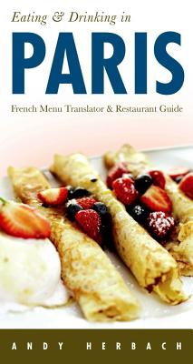 Eating & Drinking in Paris: French Menu Translator and Restaurant Guide By Andy Herbach Cover Image
