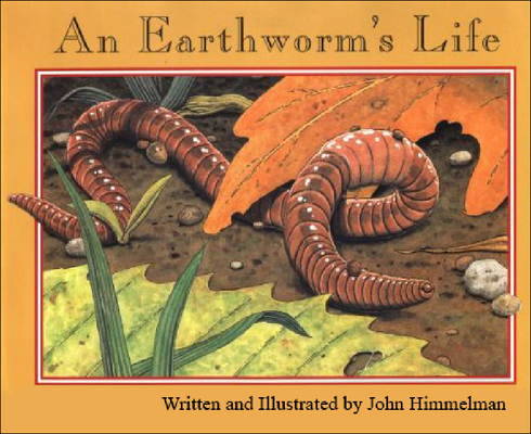 An Earthworm`s Life By John Himmelman, John Himmelman (Illustrator) Cover Image