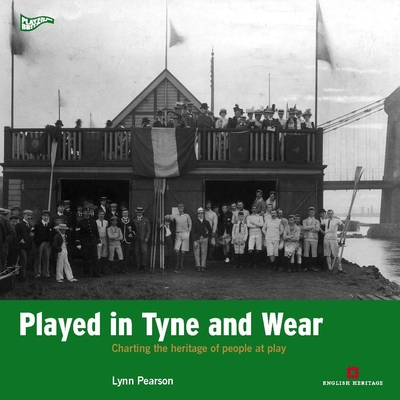 Played in Tyne and Wear: Charting the Heritage of People at Play (Played in Britain)