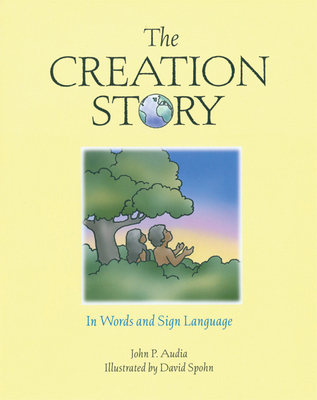 The Creation Story: In Words and Sign Language By John P. Audia, David Spohn (Illustrator) Cover Image
