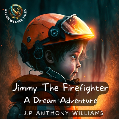 Jimmy The Firefighter: A Dream Adventure (Bedtime Story for Children age 5 to 8) (Reach for the Stars: Kids Books Ages 2-10)