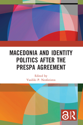 Macedonia and Identity Politics After the Prespa Agreement By Vasiliki P. Neofotistos Cover Image