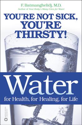 Water for Health, for Healing, for Life: You're Not Sick, You're Thirsty! By F. Batmanghelidj, MD Cover Image