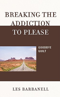 Breaking the Addiction to Please: Goodbye Guilt Cover Image