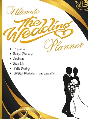 Ultimate Wedding Planner: The Wedding Planner- Organizer, Budget Planning, Checklists, Guest List, Table Seating & MORE! Worksheets, and Essenti Cover Image