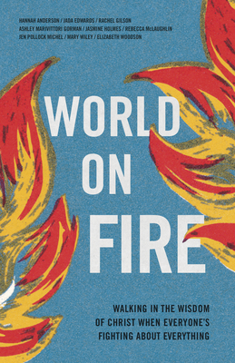 World on Fire: Walking in the Wisdom of Christ When Everyone’s Fighting About Everything By Hannah Anderson, Jada Edwards, Jasmine L. Holmes, Rachel Gilson, Ashley Marivittori Gorman, Rebecca McLaughlin, Jen Pollock Michel, Elizabeth Woodson, Mary Wiley Cover Image