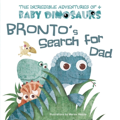 Cover for Bronto's Search for Dad (The Incredible Adventures of 4 Baby Dinosaurs)