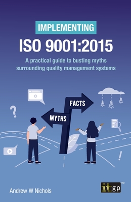 Implementing ISO 9001:2015 - A Practical Guide to Busting Myths Surrounding Quality Management Systems Cover Image