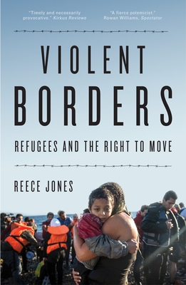 Violent Borders: Refugees and the Right to Move By Reece Jones Cover Image