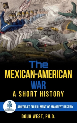 The Mexican-American War: A Short History: America's Fulfillment of Manifest Destiny (30 Minute Book #41)