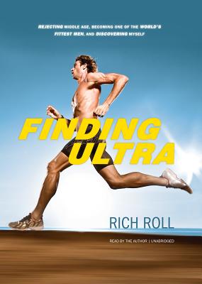 Finding Ultra: Rejecting Middle Age, Becoming One of the World's Fittest Men, and Discovering Myself Cover Image