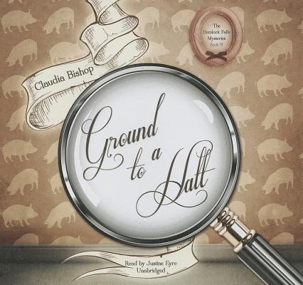 Ground to a Halt (Hemlock Falls Mysteries #14) By Claudia Bishop, Justine Eyre (Read by) Cover Image