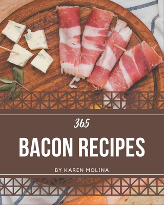 365 Bacon Recipes: Not Just a Bacon Cookbook! By Karen Molina Cover Image