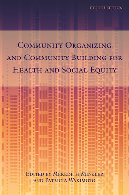 Community Organizing and Community Building for Health and Social Equity, 4th edition By Meredith Minkler (Editor), Patricia Wakimoto (Editor), Meredith Minkler (Contributions by), Patricia Wakimoto (Contributions by), Lionel J. Beaulieu (Contributions by), Adam B. Becker (Contributions by), Lynn Blanchard (Contributions by), Anne Bluethenthal (Contributions by), Frances Dunn Butterfross (Contributions by), Lisa Cacari Stone (Contributions by), Caricia Catalani (Contributions by), Charlotte Yu-Ting Chang (Contributions by), Roxana Chen (Contributions by), Wayland X. Coleman (Contributions by), Chris M. Coombe (Contributions by), Jason Corburn (Contributions by), Lori Dorfman (Contributions by), Eugenia Eng (Contributions by), Nancy Epstein (Contributions by), Jessica Estrada (Contributions by), Jennifer Falbe (Contributions by), Stephanie A. Farquhar (Contributions by), Prisila Gonzalez (Contributions by), Joseph Griffin (Contributions by), Leslie Grover (Contributions by), Lorraine Gutiérrez (Contributions by), Trevor Hancock (Contributions by), Susana Hennesey Laverty (Contributions by), Reva Hines (Contributions by), Mark S. Homan (Contributions by), Lili Farhang (Contributions by), Solange Gould (Contributions by), Cheryl A. Hyde (Contributions by), Barbara A. Israel (Contributions by), Anthony B. Iton (Contributions by), Whitney Johnson (Contributions by), Michelle C. Kegler (Contributions by), Josh Kirschenbaum (Contributions by), John P. Kretzmann (Contributions by), Ronald Labonté (Contributions by), Blishda Lacet (Contributions by), Pam Tau Lee (Contributions by), Edith A. Lewis (Contributions by), Jennifer Lifshay (Contributions by), Laura Linnan (Contributions by), Shaw San Liu (Contributions by), Shaddai Martinez Cuestas (Contributions by), Marty Martinson (Contributions by), John L. McKnight (Contributions by), Christine Mitchell (Contributions by), Rachel Morello-Frosch (Contributions by), Mary Anne Morgan (Contributions by), Angela Ni (Contributions by), Barack Obama (Contributions by), Edith A. Parker (Contributions by), Susan Racine Passmore (Contributions by), Manuel Pastor (Contributions by), Amber Akemi Piatt (Contributions by), Cheri A. Pies (Contributions by), Clara Pinsky (Contributions by), R. David Rebanal (Contributions by), Kathleen M. Roe (Contributions by), Zachary Rowe (Contributions by), Alicia L. Salvatore (Contributions by), Shannon Sanchez-Youngman (Contributions by), Amy J. Shulz (Contributions by), Rinku Sen (Contributions by), Lee Staples (Contributions by), Celina Su (Contributions by), Makani Themba (Contributions by), Stephen B. Thomas (Contributions by), Maria Elena Torre (Contributions by), Evan Vandommelen-Gonzalez (Contributions by), Dierde Visser (Contributions by), Nina Wallerstein (Contributions by), Tom Wolff (Contributions by), Kirsten Wysen (Contributions by), Marisa Ruiz Asari (Contributions by), Nickie Bazell (Contributions by), Derek M. Griffith (Contributions by), Heather Came (Contributions by) Cover Image