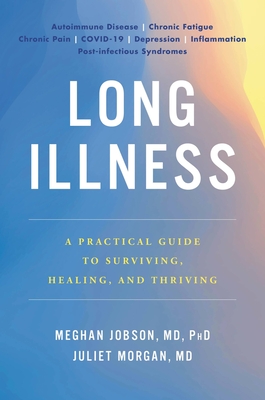 Long Illness: A Practical Guide to Surviving, Healing, and Thriving By Meghan Jobson, MD, PhD, Juliet Morgan, MD Cover Image