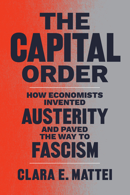 The Capital Order: How Economists Invented Austerity and Paved the Way to Fascism Cover Image