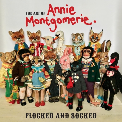 The Art of Annie Montgomerie: Flocked and Socked By Annie Montgomerie, John Edward Mermis (Introduction by) Cover Image