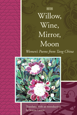Willow, Wine, Mirror, Moon: Women's Poems from Tang China (Lannan Translations Selection) Cover Image