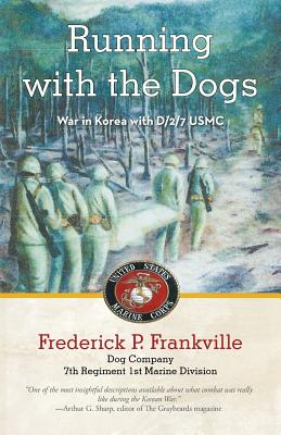 Running with the Dogs: War in Korea with D/2/7, USMC By Frederick P. Frankville Cover Image