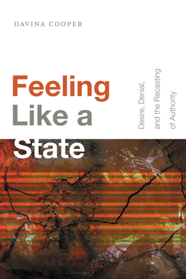 Feeling Like a State: Desire, Denial, and the Recasting of Authority (Global and Insurgent Legalities) Cover Image