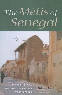 The Métis of Senegal: Urban Life and Politics in French West Africa Cover Image