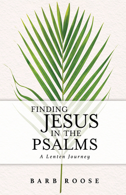 Finding Jesus in the Psalms: A Lenten Journey By Barb Roose Cover Image