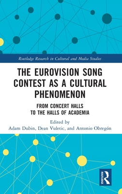 The Eurovision Song Contest as a Cultural Phenomenon: From Concert Halls to the Halls of Academia (Routledge Research in Cultural and Media Studies) Cover Image