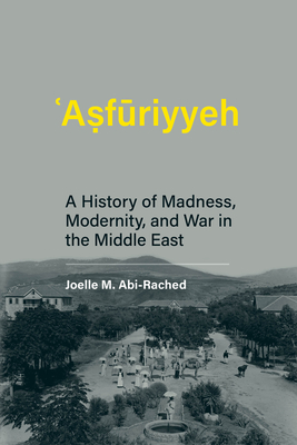 Asfuriyyeh: A History of Madness, Modernity, and War in the Middle East (Culture and Psychiatry)
