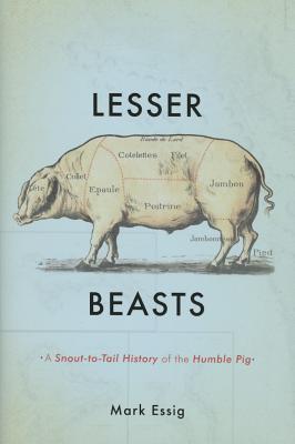 Lesser Beasts: A Snout-to-Tail History of the Humble Pig By Mark Essig Cover Image