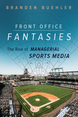 Front Office Fantasies: The Rise of Managerial Sports Media (Studies in Sports Media) Cover Image