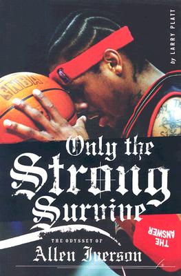 Only the Strong Survive: The Odyssey of Allen Iverson By Larry Platt Cover Image