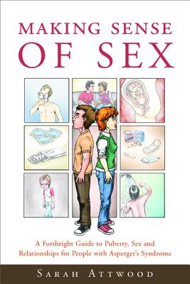 Making Sense of Sex: A Forthright Guide to Puberty, Sex and Relationships for People with Asperger's Syndrome By Sarah Attwood Cover Image