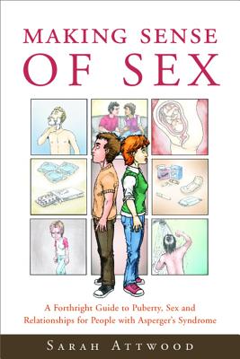 Making Sense of Sex: A Forthright Guide to Puberty, Sex and Relationships for People with Asperger's Syndrome Cover Image