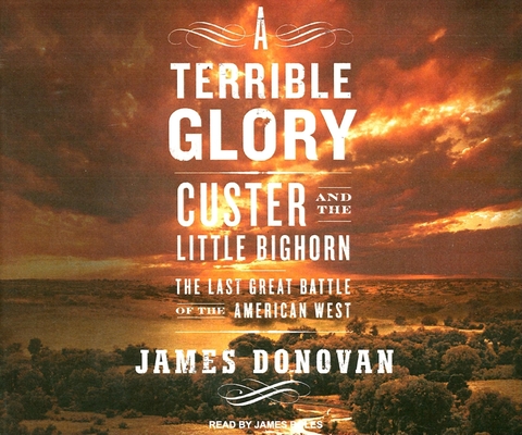 A Terrible Glory Custer And The Little Bighorn The Last