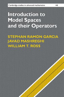 Introduction to Model Spaces and Their Operators (Cambridge Studies in Advanced Mathematics #148) By Stephan Ramon Garcia, Javad Mashreghi, William T. Ross Cover Image