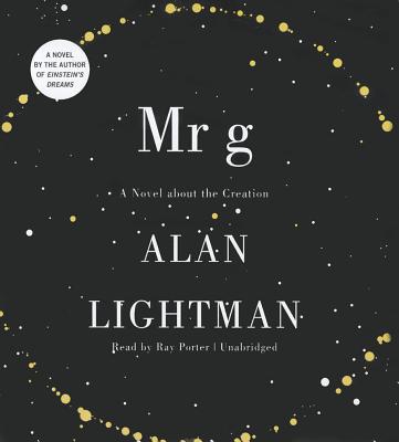 Mr. G: A Novel about the Creation By Alan Lightman, Ray Porter (Read by) Cover Image