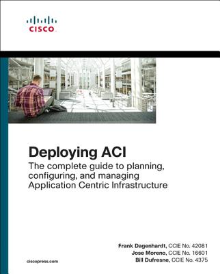 Deploying Aci: The Complete Guide to Planning, Configuring, and Managing Application Centric Infrastructure Cover Image